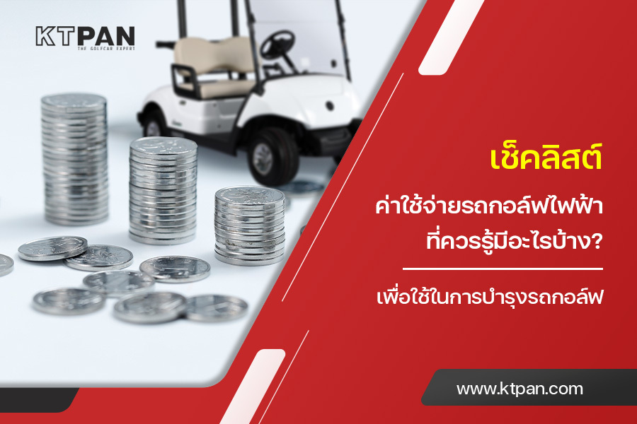 เช็คลิสต์ ค่าใช้จ่ายรถกอล์ฟไฟฟ้า ที่ควรรู้มีอะไรบ้าง? เพื่อใช้ในการบำรุงรถกอล์ฟ