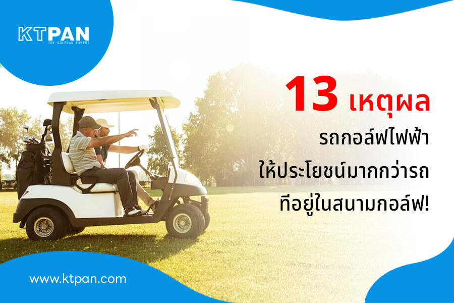 13 เหตุผล รถกอล์ฟไฟฟ้า ให้ประโยชน์มากกว่ารถที่อยู่ในสนามกอล์ฟ!