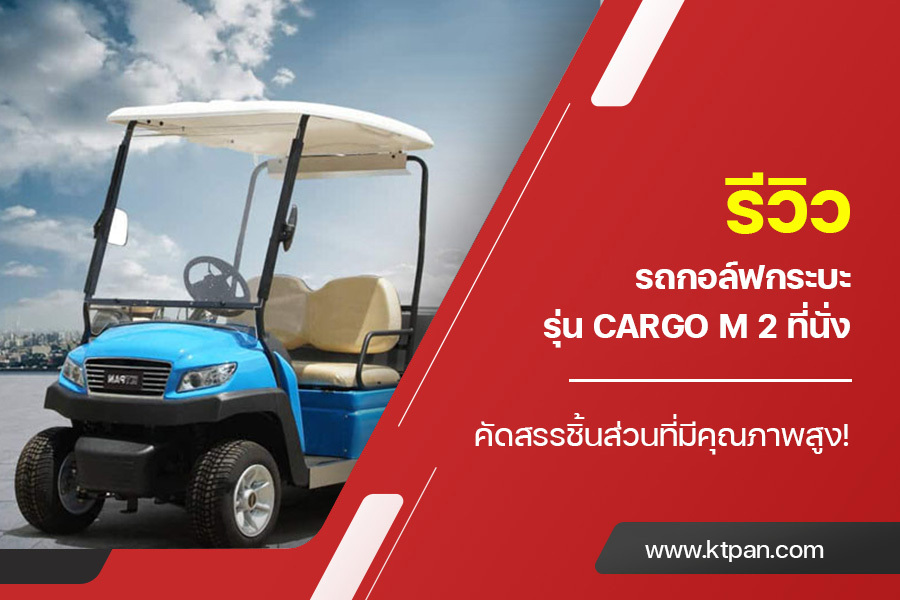 รีวิว รถกอล์ฟกระบะ รุ่น CARGO M 2 ที่นั่ง คัดสรรชิ้นส่วนที่มีคุณภาพสูง!