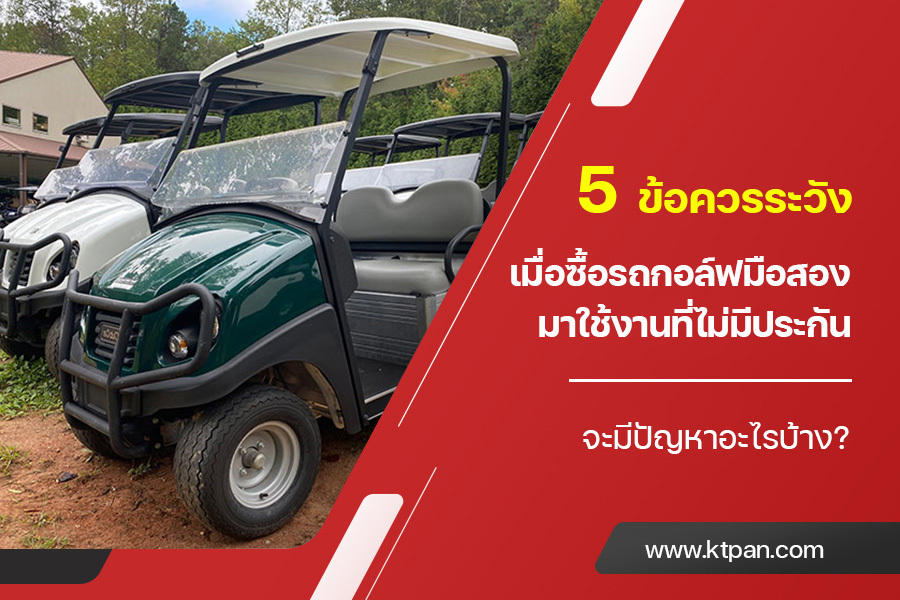 5 ข้อควรระวังเมื่อ ซื้อรถกอล์ฟมือสอง มาใช้งานที่ไม่มีประกัน จะมีปัญหาอะไรบ้าง?