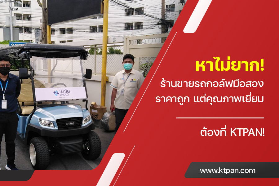 หาไม่ยาก! ร้านขายรถกอล์ฟมือสอง ราคาถูก แต่คุณภาพเยี่ยม ต้องที่ KTpan!