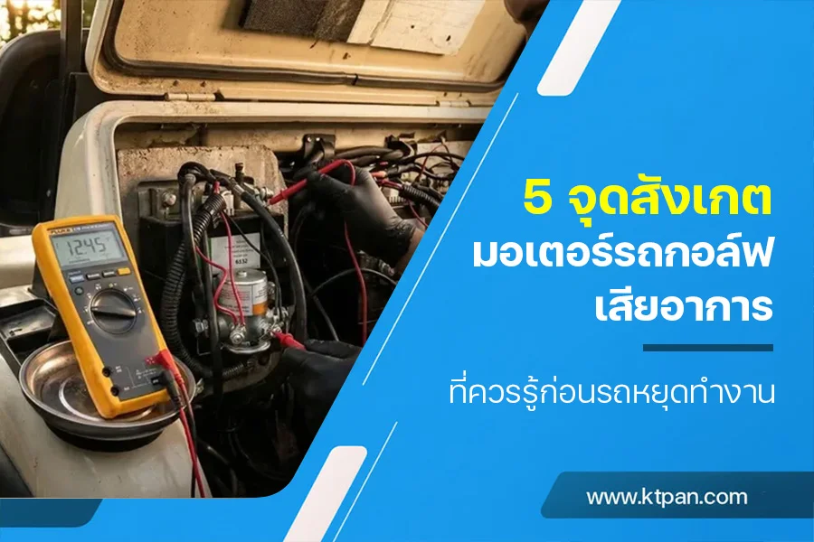 5 จุดสังเกต มอเตอร์รถกอล์ฟเสียอาการ ที่ควรรู้ก่อนรถหยุดทำงาน